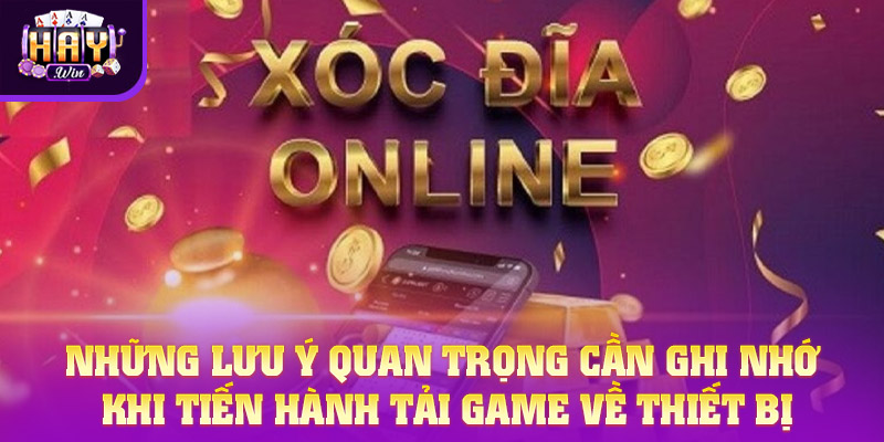 Những lưu ý quan trọng cần ghi nhớ khi tiến hành tải game về thiết bị